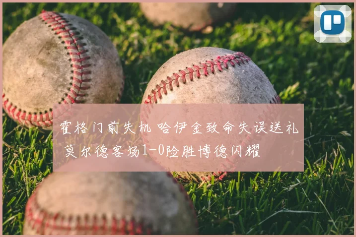 霍格门前失机 哈伊金致命失误送礼 莫尔德客场1-0险胜博德闪耀